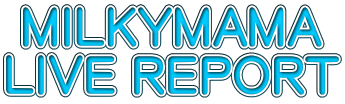 MILKYMAMA LIVE REPORT